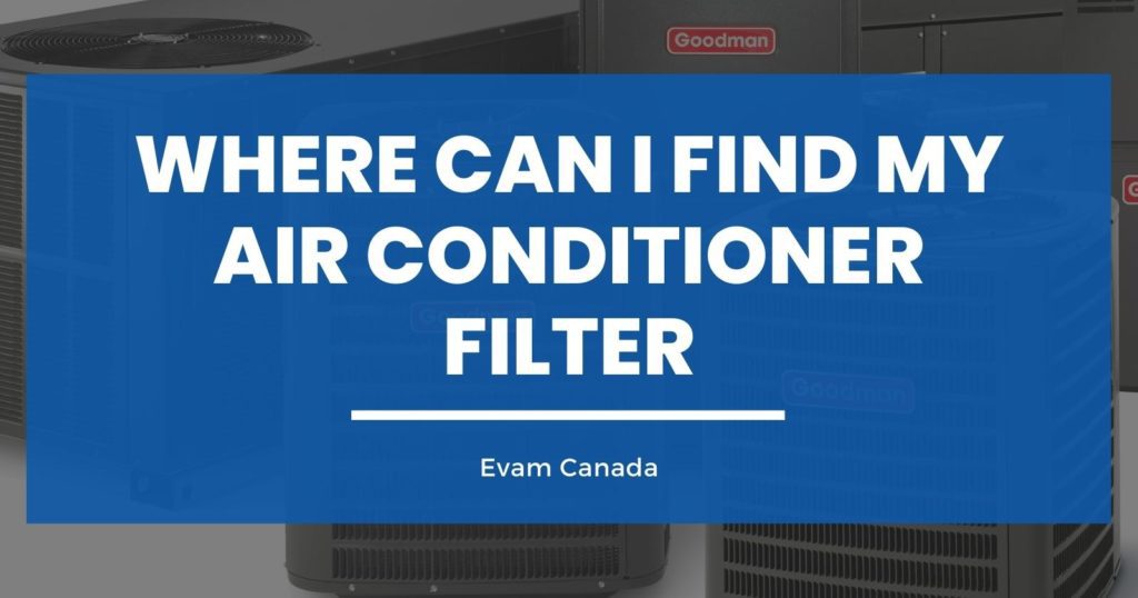 Where Can I Find My Air Conditioner Filter? Evam Canada Heating & Cooling