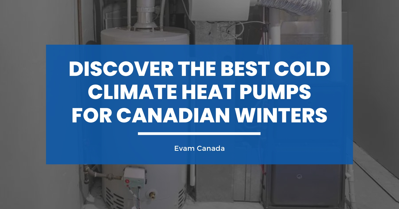 Discover the Best Cold Climate Heat Pumps for Canadian Winters